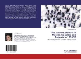The student protests in Macedonia Serbia and Bulgaria in 1996/97 di Dimitar Nikolovski edito da LAP Lambert Academic Publishing
