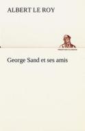 George Sand et ses amis di Albert Le Roy edito da TREDITION CLASSICS
