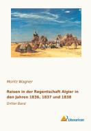 Reisen in der Regentschaft Algier in den Jahren 1836, 1837 und 1838 di Moritz Wagner edito da Literaricon Verlag UG