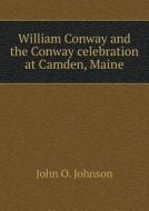 William Conway And The Conway Celebration At Camden, Maine di John O Johnson edito da Book On Demand Ltd.