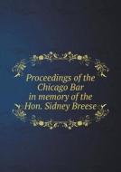 Proceedings Of The Chicago Bar In Memory Of The Hon. Sidney Breese di Chicago Bar Association edito da Book On Demand Ltd.