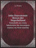 John Osawatomie Brown Der Negerheiland Festschrift Zur Ersten Sukularfeier Der Dereinigten Staaten Von Nord-amerika di A Prowe edito da Book On Demand Ltd.