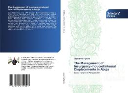 The Management of Insurgency-Induced Internal Displacements in Abuja di Ugwumba Egbuta edito da Scholars' Press