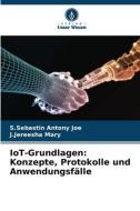 IoT-Grundlagen: Konzepte, Protokolle und Anwendungsfälle di S. Sebastin Antony Joe, J. Jereesha Mary edito da Verlag Unser Wissen