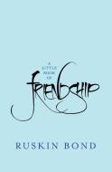 A Little Book of Friendship di Ruskin Bond edito da BLAFT PUBN