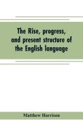 The rise, progress, and present structure of the English language di Matthew Harrison edito da Alpha Editions
