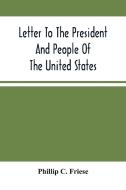 Letter To The President And People Of The United States; Showing That The President Cannot Lawfully Execute An Unconstitutional Law, And That The So-C di C. Friese Phillip C. Friese edito da Alpha Editions