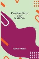 Careless Kate; A Story For Little Folks di Oliver Optic edito da Alpha Editions