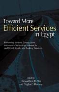 Toward More Efficient Services in Egypt: Reforming Tourism, Construction, Information Technology, Wholesale and Retail,  edito da AMER UNIV IN CAIRO PR