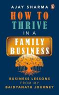 How to Thrive in a Family Business: Business Lessons from My Baidyanath Journey di Ajay Sharma edito da INDIA PORTFOLIO