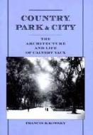 Country, Park & City: The Architecture and Life of Calvert Vaux di Francis R. Kowsky edito da OXFORD UNIV PR