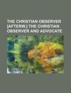 The Christian Observer [afterw.] The Christian Observer And Advocate di Unknown Author, Anonymous edito da General Books Llc