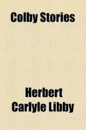 Colby Stories di Herbert Carlye Libby edito da General Books Llc