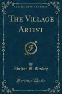 The Village Artist (classic Reprint) di Adeline M Teskey edito da Forgotten Books