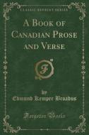 A Book Of Canadian Prose And Verse (classic Reprint) di Edmund Kemper Broadus edito da Forgotten Books