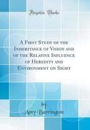 A First Study of the Inheritance of Vision and of the Relative Influence of Heredity and Environment on Sight (Classic Reprint) di Amy Barrington edito da Forgotten Books