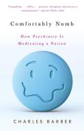Comfortably Numb: How Psychiatry Is Medicating a Nation di Charles Barber edito da VINTAGE