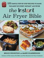 The Instant(r) Air Fryer Bible: 125 Simple Step-By-Step Recipes to Make the Most of Every Instant(r) Air Fryer di Bruce Weinstein, Mark Scarbrough edito da VORACIOUS
