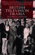 British Television Drama: Past, Present and Future di Jonathan Bignell, Stephen Lacey edito da PALGRAVE MACMILLAN LTD