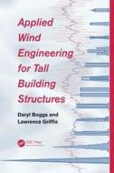 Applied Wind Engineering for Tall Building Structures di Daryl Boggs, Lawrence Griffis edito da CRC Press