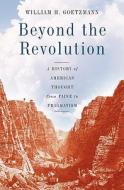Beyond the Revolution: A History of American Thought from Paine to Pragmatism di William H. Goetzmann edito da BASIC BOOKS