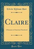 Claire: A Romance of American Nursehood (Classic Reprint) di Edwin Kirkman Hart edito da Forgotten Books