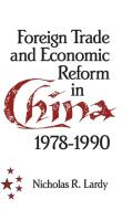 Foreign Trade and Economic Reform in China di Nicholas R. Lardy edito da Cambridge University Press
