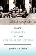 Race, Equality, and the Burdens of History di John Arthur edito da Cambridge University Press