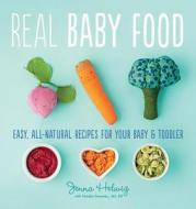 Real Baby Food: Easy, All-Natural Recipes For Your Baby and Toddler di Jenna Helwig edito da Houghton Mifflin