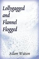 Lollygagged and Flannel Flogged di Adam Watson, D Watson edito da iUniverse