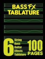 Bass Fx Tablature 6-String Bass Guitar Effects Tablature 100 Pages di Fx Tablature edito da Fx Tablature