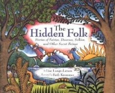 The Hidden Folk: Stories of Fairies, Dwarves, Selkies, and Other Secret Beings di Lise Lunge-Larsen edito da Houghton Mifflin Harcourt (HMH)
