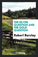 The Silver Question and the Gold Question di Robert Barclay edito da LIGHTNING SOURCE INC