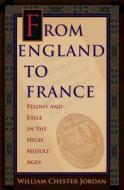 From England to France - Felony and Exile in the High Middle Ages di William Chester Jordan edito da Princeton University Press