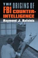 The Origins Of Fbi Counterintelligence di Raymond J. Batvinis edito da University Press Of Kansas
