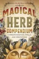 Magical Herb Compendium: Correspondences, Spells, and Meditations di Aurora edito da LLEWELLYN PUB