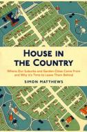 House in the Country: Where Our Suburbs and Garden Cities Came from and Why It's Time to Leave Them Behind di Simon Matthews edito da OLDCASTLE BOOKS