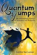 Quantum Jumps: An Extraordinary Science of Happiness and Prosperity di Cynthia Sue Larson edito da Cynthia Larson