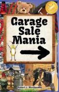 Garage Sale Mania: Garage Sale Mania Is a Humorous, Fun-Filled Book, Surrounding the Wonderful Activity of Going to Garage Sales! di Robert J. Morrissette edito da Big Blue Skies Publishing