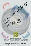 To Far Stars and Galaxies: Second Edition of Bright Stars, Bright Universe di Stephen Blaha edito da PINGREE HILL PUB