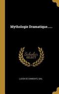 Mythologie Dramatique...... di Lucien De Samosate, Gail edito da WENTWORTH PR