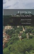 Reisen in Südrußland di Johann Georg Kohl edito da LEGARE STREET PR