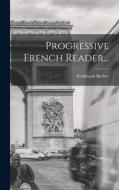 Progressive French Reader... di Ferdinand Bôcher edito da LEGARE STREET PR
