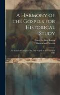 A Harmony of the Gospels for Historical Study; an Analytical Synopsis of the Four Gospels in the Version of 1881 di Ernest De Witt Burton, William Arnold Stevens edito da LEGARE STREET PR
