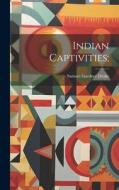 Indian Captivities; di Samuel Gardner Drake edito da LEGARE STREET PR