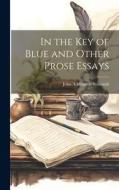 In the Key of Blue and Other Prose Essays di John Addington Symonds edito da LEGARE STREET PR