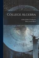 College Algebra di Henry Lewis Rietz, Arthur Robert Crathorne edito da LEGARE STREET PR