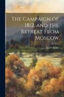 The Campaign of 1812, and the Retreat From Moscow di Hilaire Belloc edito da LEGARE STREET PR