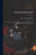 Shakespeare: His Life, Art, And Characters: With An Historical Sketch Of The Origin And Growth Of Drama In England; Volume 2 di Henry Norman Hudson edito da LEGARE STREET PR