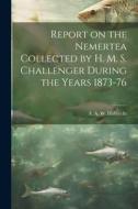 Report on the Nemertea Collected by H. M. S. Challenger During the Years 1873-76 di A. A. W. Hubrecht edito da LEGARE STREET PR
